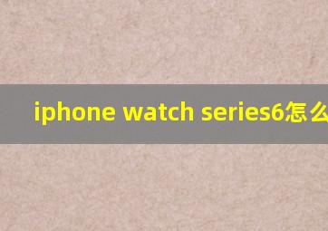 iphone watch series6怎么开机